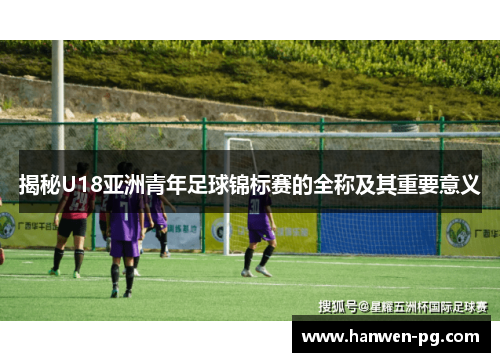 揭秘U18亚洲青年足球锦标赛的全称及其重要意义