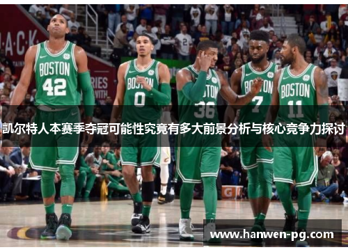 凯尔特人本赛季夺冠可能性究竟有多大前景分析与核心竞争力探讨