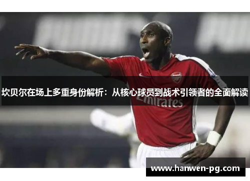 坎贝尔在场上多重身份解析：从核心球员到战术引领者的全面解读