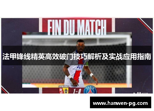 法甲锋线精英高效破门技巧解析及实战应用指南