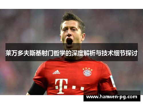 莱万多夫斯基射门哲学的深度解析与技术细节探讨