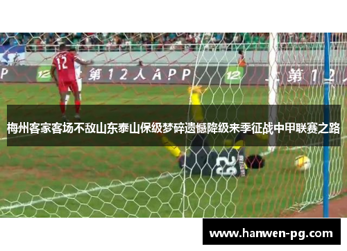 梅州客家客场不敌山东泰山保级梦碎遗憾降级来季征战中甲联赛之路